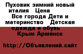 Пуховик зимний новый италия › Цена ­ 5 000 - Все города Дети и материнство » Детская одежда и обувь   . Крым,Армянск